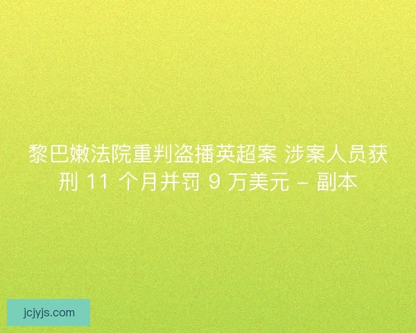 黎巴嫩法院重判盗播英超案 涉案人员获刑 11 个月并罚 9 万美元 - 副本