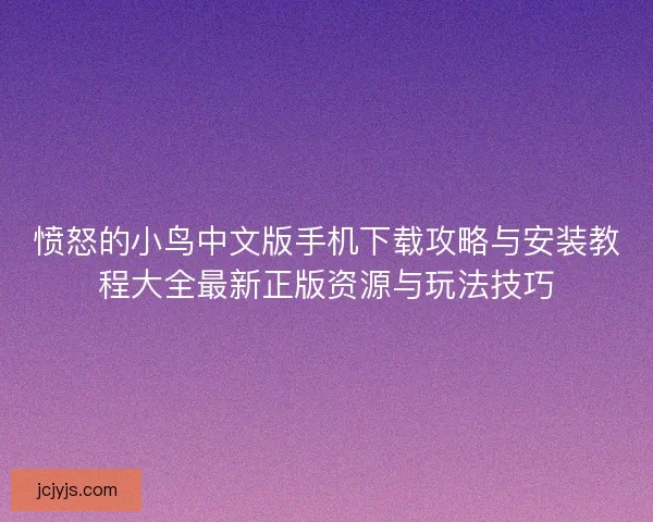 愤怒的小鸟中文版手机下载攻略与安装教程大全最新正版资源与玩法技巧