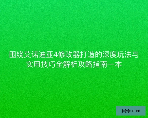 围绕艾诺迪亚4修改器打造的深度玩法与实用技巧全解析攻略指南一本